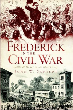 Frederick in the Civil War: Battle & Honor in the Spired City image number 0