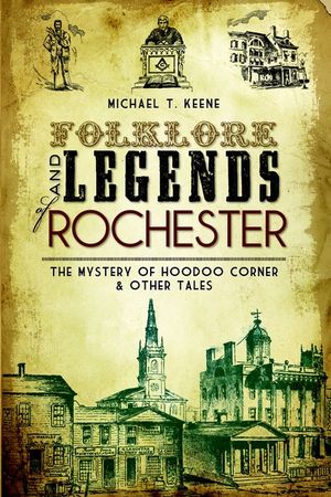 Folklore and Legends of Rochester: The Mystery of Hoodoo Corner & Other Tales image number 0