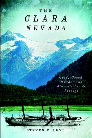 The Clara Nevada: Gold, Greed, Murder and Alaska's Inside Passage image number 0