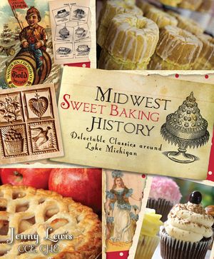 Midwest Sweet Baking History:: Delectable Classics Around Lake Michigan image number 0