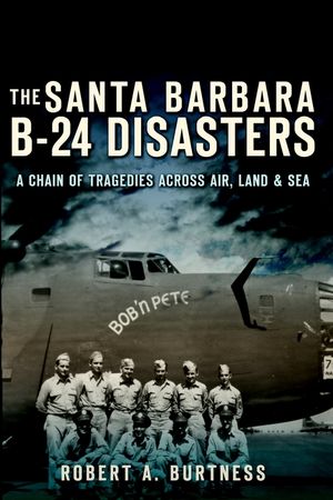 The Santa Barbara B-24 Disasters: A Chain of Tragedies Across Air, Land & Sea image number 0
