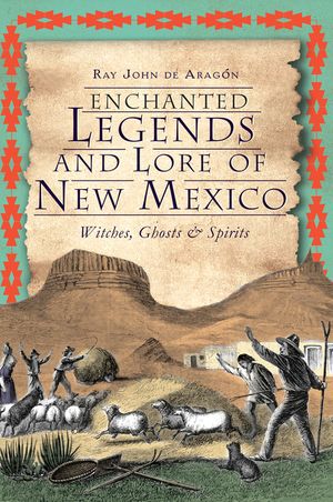 Enchanted Legends and Lore of New Mexico: Witches, Ghosts and Spirits image number 0