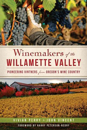 Winemakers of the Willamette Valley : Pioneering Vintners from Oregon's Wine Country image number 0