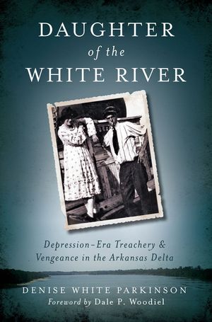 Daughter of the White River: Depression-Era Treachery and Vengeance in the Arkansas Delta image number 0