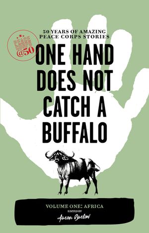 One Hand Does Not Catch a Buffalo, Volume One: Africa: 50 Years of Amazing Peace Corps Stories image number 0