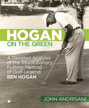 Hogan on the Green: A Detailed Analysis of the Revolutionary Putting Method of Golf Legend Ben Hogan image number 0