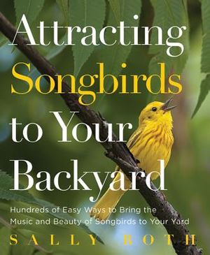 Attracting Songbirds to Your Backyard: Hundreds of Easy Ways to Bring the Music and Beauty of Songbirds to Your Yard image number 0