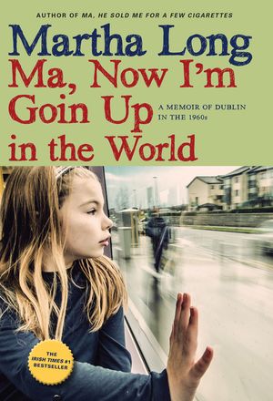 Ma, Now I'm Goin Up in the World: A Memoir of Dublin in the 1960s image number 0