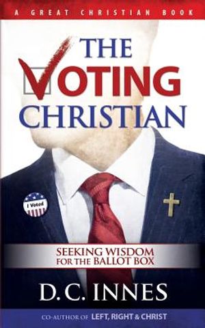 The Voting Christian: Seeking Wisdom for the Ballot Box image number 0