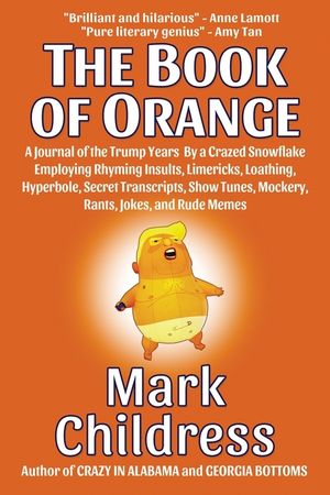 The Book of Orange: A Journal of the Trump Years By a Crazed Snowflake Employing Rhyming Insults, Limericks, Loathing, Hyperbole, Secret T image number 0