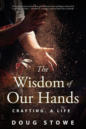 The Wisdom of Our Hands: Crafting, a Life image number 0
