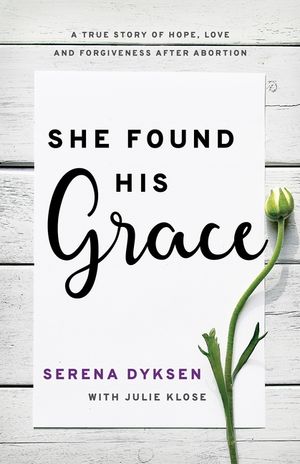 She Found His Grace: A True Story Of Hope, Love, And Forgiveness After Abortion image number 0