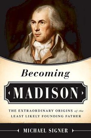 Becoming Madison: The Extraordinary Origins of the Least Likely Founding Father image number 0