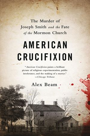 American Crucifixion: The Murder of Joseph Smith and the Fate of the Mormon Church image number 0