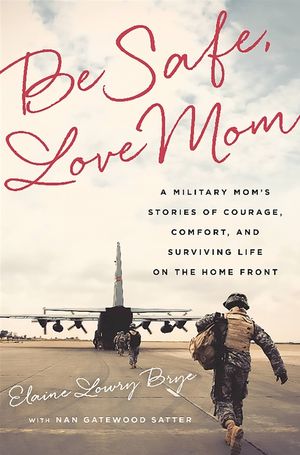 Be Safe, Love Mom: A Military Mom's Stories of Courage, Comfort, and Surviving Life on the Home Front image number 0