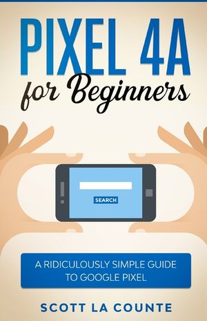 Pixel 4A For Beginners: The Ridiculously Sime Guide To Google Pixel image number 0