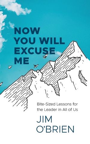 Now You Will Excuse Me: Bite-Sized Lessons for the Leader in All of Us image number 0