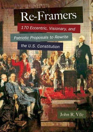 Re-Framers: 170 Eccentric, Visionary, and Patriotic Proposals to Rewrite the U.S. Constitution image number 0
