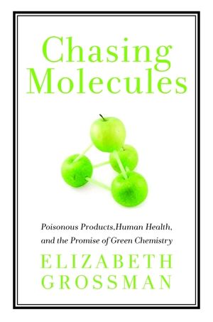 Chasing Molecules: Poisonous Products, Human Health, and the Promise of Green Chemistry image number 0