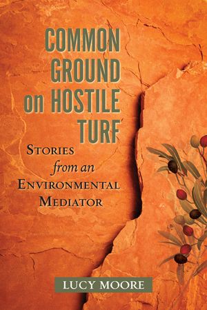 Common Ground on Hostile Turf: Stories from an Environmental Mediator image number 0