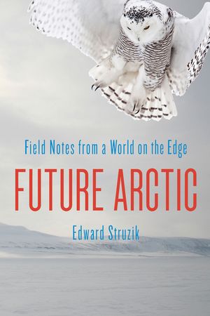 Future Arctic: Field Notes from a World on the Edge image number 0