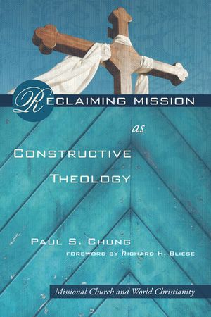 Reclaiming Mission as Constructive Theology: Missional Church and World Christanity image number 0