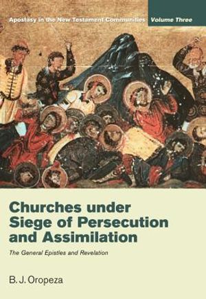 Churches Under Seige of Persecution and Assimilation: The General Epistles and Revelation image number 0