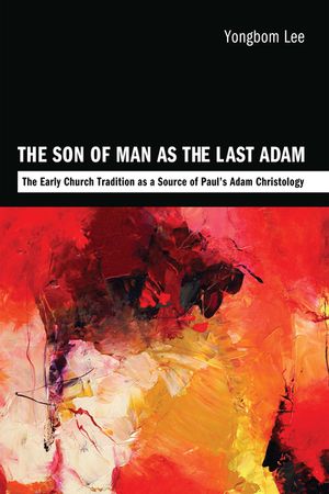 The Son of Man as the Last Adam: The Early Church Tradition as a Source of Paul's Adam Christology image number 0
