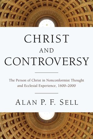 Christ and Controversy: The Person of Christ in Nonconformist Thought and Ecclesial Experience, 1600-2000 image number 0