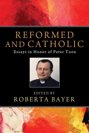 Reformed and Catholic: Essays in Honor of Peter Toon image number 0
