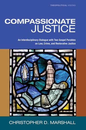 Compassionate Justice: An Interdisciplinary Dialogue with Two Gospel Parables on Law, Crime, and Restorative Justice image number 0