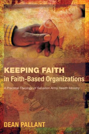 Keeping Faith in Faith-Based Organizations: A Practical Theology of Salvation Army Health Ministry image number 0