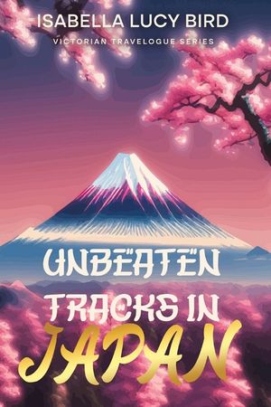 Unbeaten Tracks in Japan: Victorian Travelogue Series (Illustrated & Annotated) image number 0