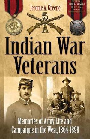 Indian War Veterans: Memories of Army Life and Campaigns in the West, 1864-1898 image number 0