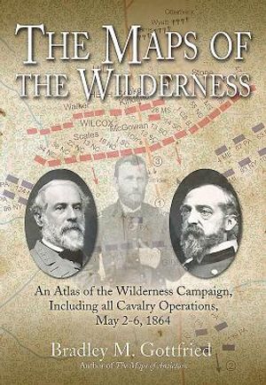 The Maps of the Wilderness: An Atlas of the Wilderness Campaign, Including All Cavalry Operations, May 2-6, 1864 image number 0