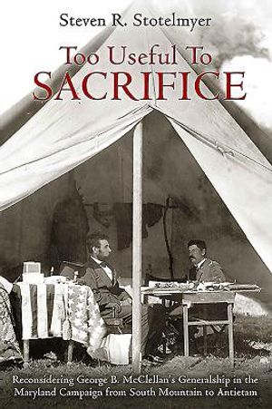 Too Useful to Sacrifice: Reconsidering George B. McClellan's Generalship in the Maryland Campaign from South Mountain to Antietam image number 0