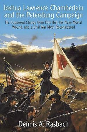 Joshua Lawrence Chamberlain and the Petersburg Campaign: His Supposed Charge from Fort Hell, His Near-Mortal Wound, and a Civil War Myth Reconsidered image number 0