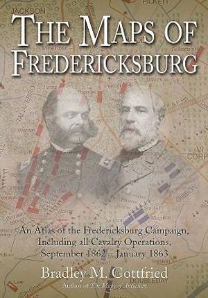 The Maps of Fredericksburg: An Atlas of the Fredericksburg Campaign, Including All Cavalry Operations, September 18, 1862 - January 22, 1863 image number 0