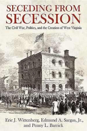 Seceding from Secession: The Civil War, Politics, and the Creation of West Virginia image number 0