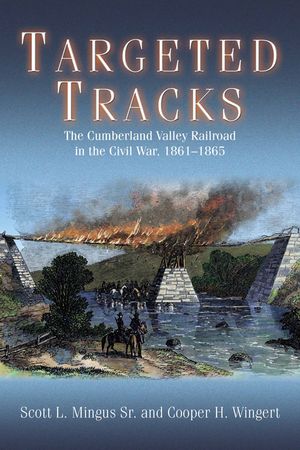 Targeted Tracks: The Cumberland Valley Railroad in the Civil War, 1861-1865 image number 0
