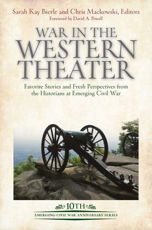 War in the Western Theater: Favorite Stories and Fresh Perspectives from the Historians at Emerging Civil War image number 0