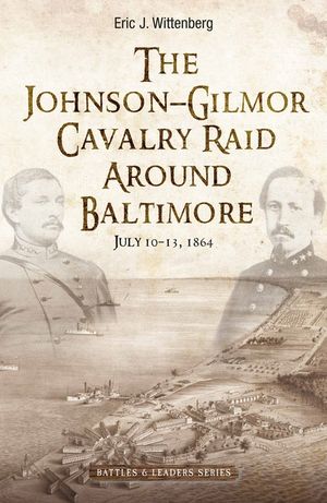 Destined to Fail: The Johnson-Gilmor Cavalry Raid Around Baltimore, July 10-13, 1864 image number 0