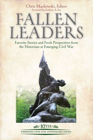 Fallen Leaders: Favorite Stories and Fresh Perspectives from the Historians at Emerging Civil War image number 0