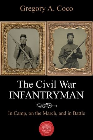 The Civil War Infantryman: In Camp, on the March, and in Battle image number 0
