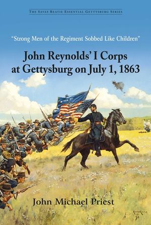 Strong Men of the Regiment Sobbed Like Children: The Defeat of John Reynolds' I Corps at Gettysburg, July 1, 1863 image number 0