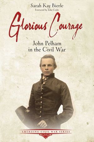 Glorious Courage: The Life of Confederate John Pelham in the Army of Northern Virginia image number 0