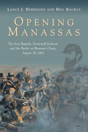 Opening Manassas: The Iron Brigade, Stonewall Jackson, and the Battle on Brawner's Farm, August 28, 1862 image number 0