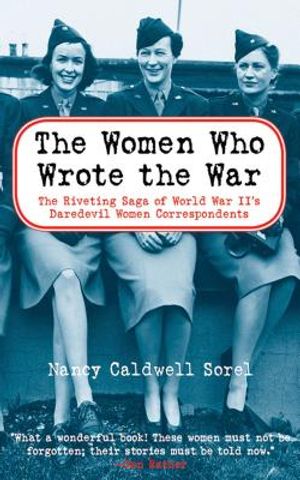 The Women Who Wrote the War: The Compelling Story of the Path-Breaking Women War Correspondents of World War II image number 0