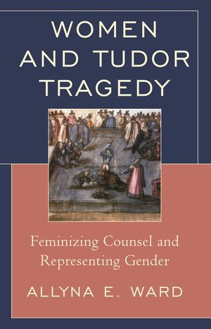 Women and Tudor Tragedy: Feminizing Counsel and Representing Gender image number 0