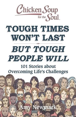 Chicken Soup for the Soul: Tough Times Won't Last But Tough People Will: 101 Stories about Overcoming Life's Challenges image number 0